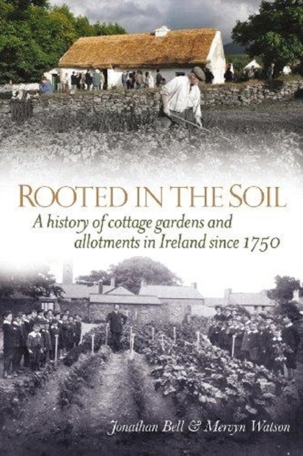 Rooted in the Soil : Cottage Gardens and Allotments in Ireland Since 1750, Hardback Book