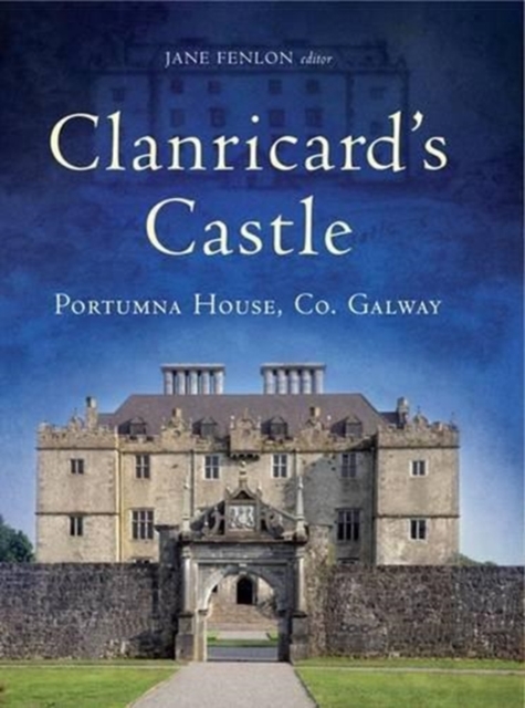 Clanricard's Castle : Portumna House, Co. Galway, Hardback Book