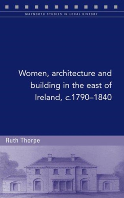 Women, Architecture and Building in the East of Ireland, C.1790-1840, Paperback / softback Book