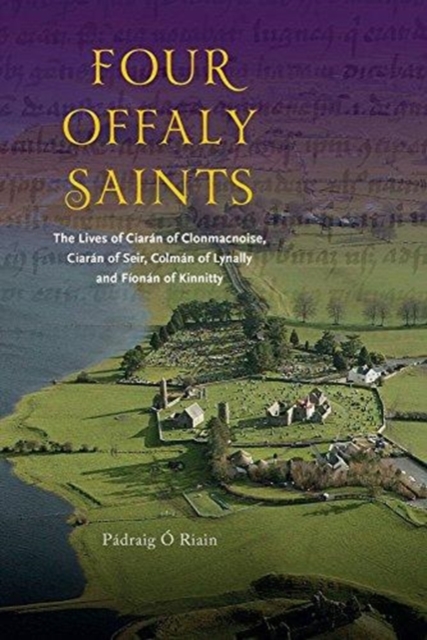 Four Offaly Saints : The Lives of Ciaran of Clonmacnoise, Ciaran of Seir, Colman of Lynally and Fionan of Kinnitty, Paperback / softback Book