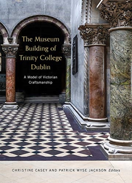 The Museum Building of Trinity College Dublin : A model of Victorian craftsmanship, Hardback Book