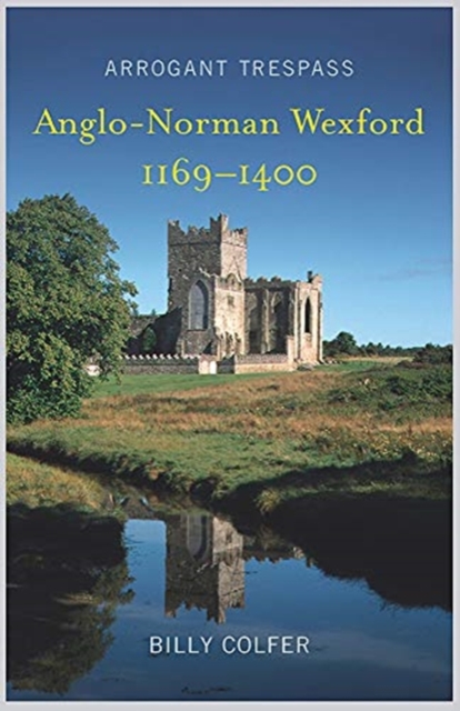 Arrogant Trespass : Anglo-Norman Wexford, 1169-1400, Paperback / softback Book