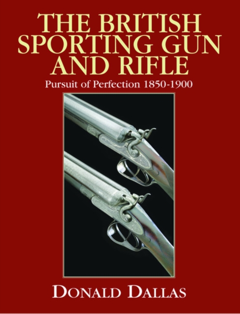 The British Sporting Gun and Rifle : Pursuit of Perfection 1850-1900, Hardback Book