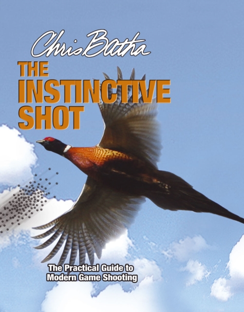 The Instinctive Shot : The Practical Guide to Modern Game Shooting, Hardback Book