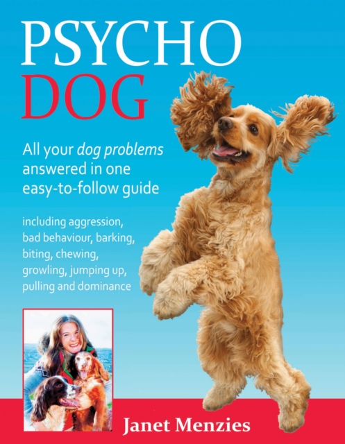 Psycho Dog : All Your Dog Problems Answered in One Easy-to-Follow Guide, EPUB eBook