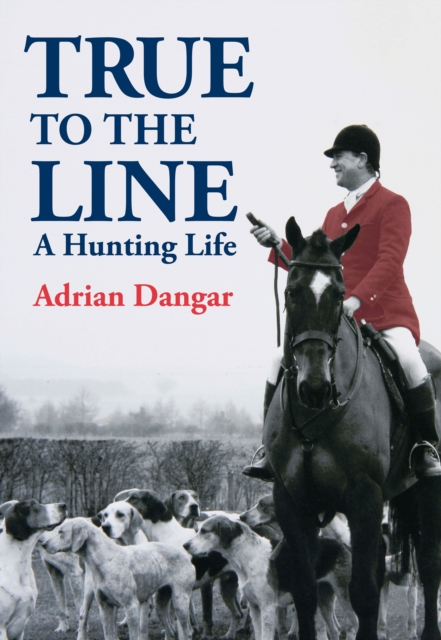 True to the Line : A Hunting Life, Hardback Book