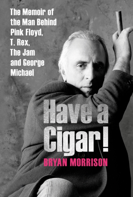 Have a Cigar! : The Memoir of the Man Behind Pink Floyd, T. Rex, The Jam and George Michael, Hardback Book