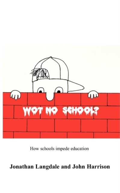 Wot, No School? : How Schools Impede Education, Paperback / softback Book