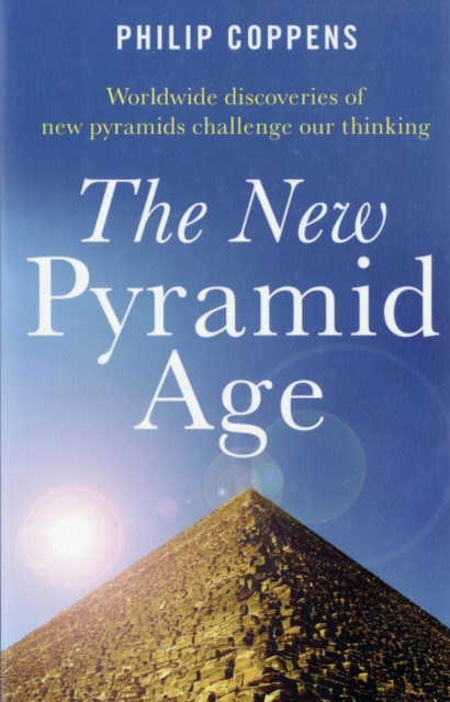New Pyramid Age, The - Worldwide Discoveries of New Pyramids Challenge Our Thinking, Paperback / softback Book