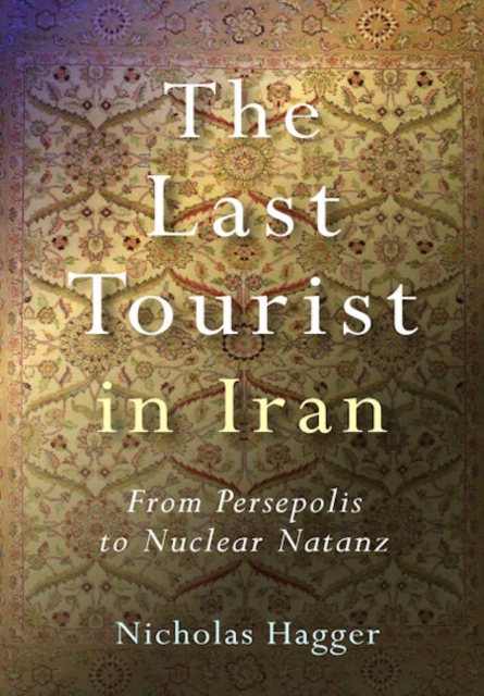 Last Tourist in Iran, The - From Persepolis to Nuclear Natanz, Paperback / softback Book
