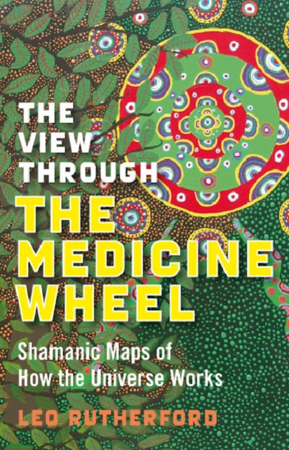 View Through The Medicine Wheel, The - Shamanic Maps of How the Universe Works, Paperback / softback Book