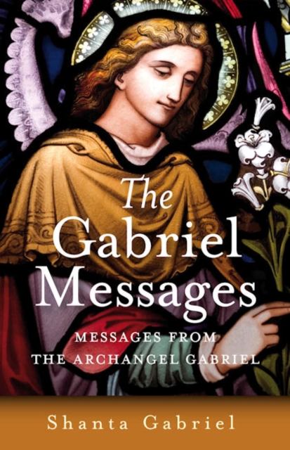 Gabriel Messages, The - Compassionate Wisdom for the 21st Century from the Archangel Gabriel, Paperback / softback Book