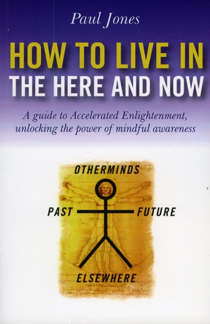 How to Live in the Here and Now - A guide to Accelerated Enlightenment, unlocking the power of mindful awareness, Paperback / softback Book