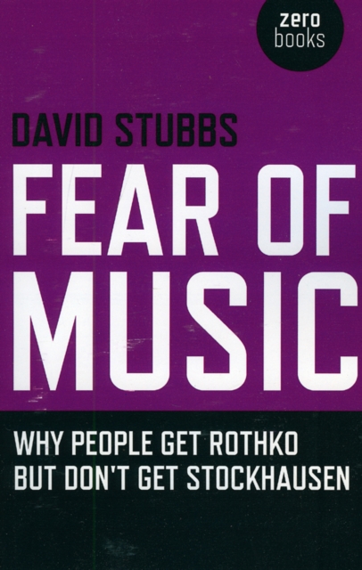Fear of Music - Why People Get Rothko But Don`t Get Stockhausen, Paperback / softback Book