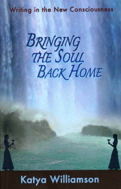 Bringing the Soul Back Home - Writing in the New Consciousness, Paperback / softback Book