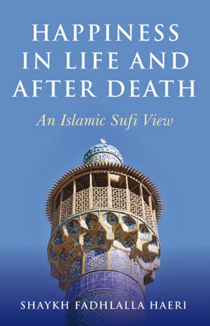 Happiness in Life and After Death : An Islamic Sufi View, Paperback Book
