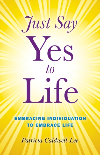 Just Say Yes to Life - Embracing individuation to embrace life, Paperback / softback Book