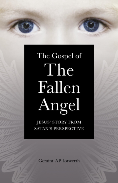 Gospel of the Fallen Angel, The - Jesus` Story from Satan`s Perspective, Paperback / softback Book