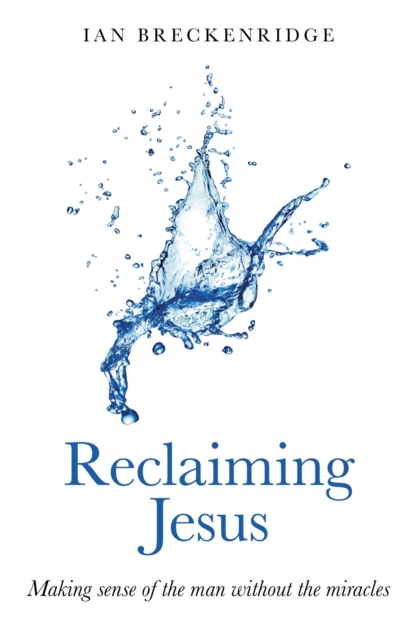 Reclaiming Jesus - Making sense of the man without the miracles, Paperback / softback Book