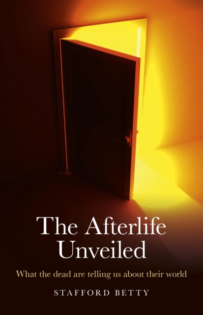 Afterlife Unveiled, The - What the dead are telling us about their world, Paperback / softback Book