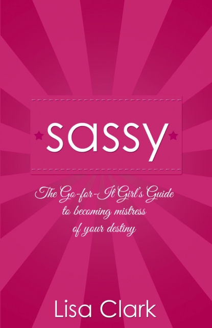 Sassy - The Go-for-it Girl`s Guide to becoming mistress of your destiny, Paperback / softback Book