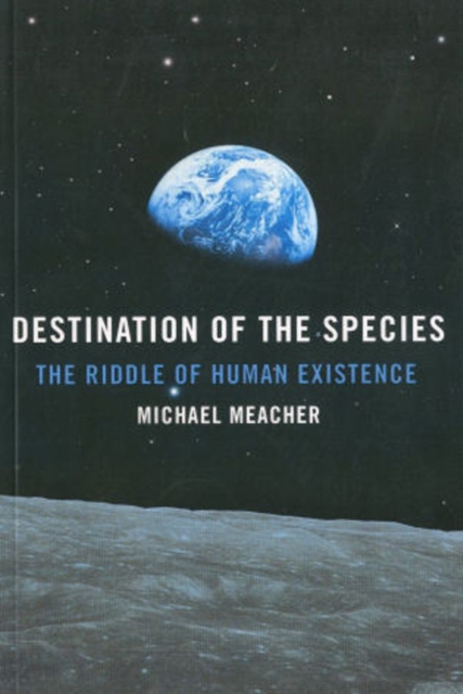 Destination Of The Species : The Riddle of Human Existence, EPUB eBook