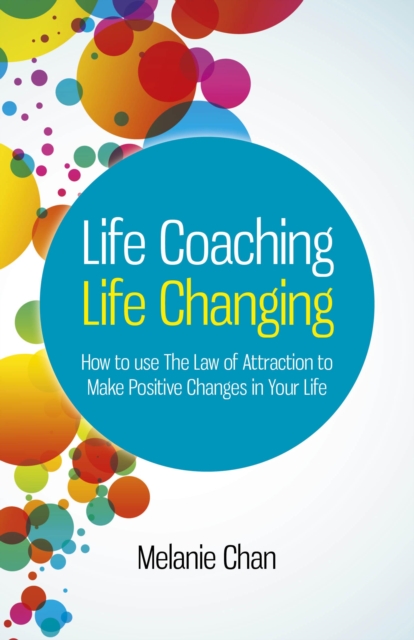 Life Coaching - Life Changing - How to use The Law of Attraction to Make Positive Changes in Your Life, Paperback / softback Book