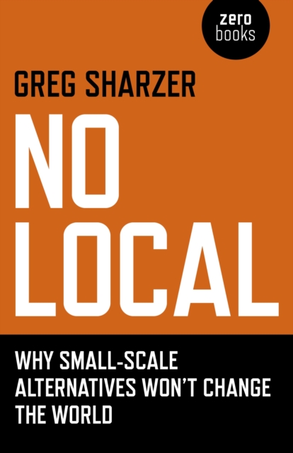 No Local - Why Small-Scale Alternatives Won`t Change The World, Paperback / softback Book