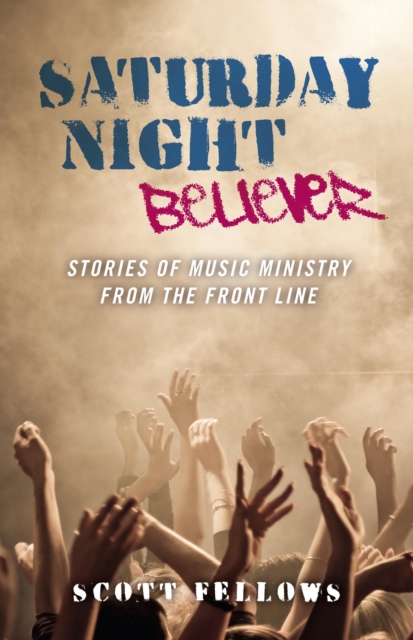 Saturday Night Believer : Stories of Music Ministry from the Front Line, EPUB eBook