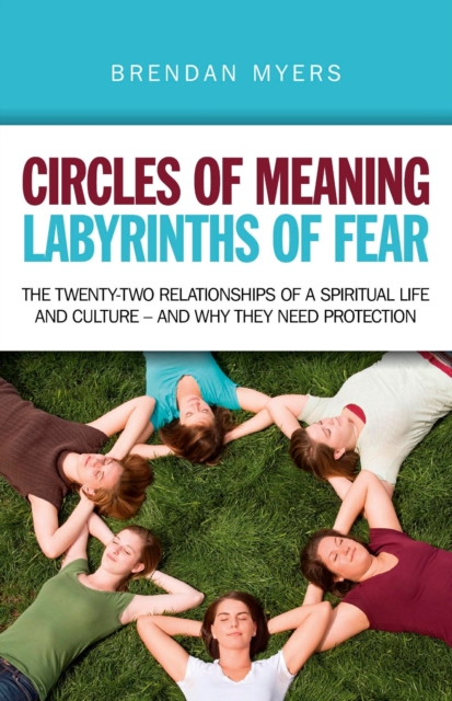 Circles of Meaning, Labyrinths of Fear : The twenty-two relationships of a spiritual life and culture - and why they need protection, EPUB eBook