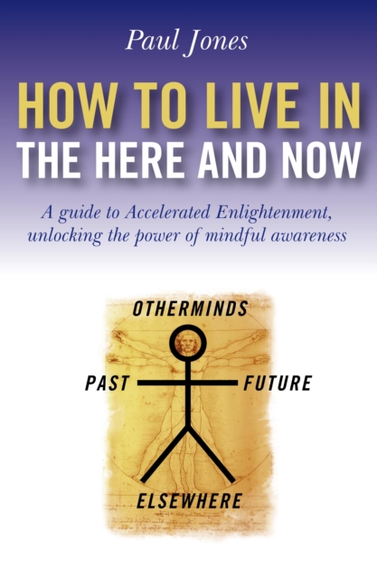 How To Live In The Here And Now : A Guide for Accelerated Practical Enlightenment, EPUB eBook