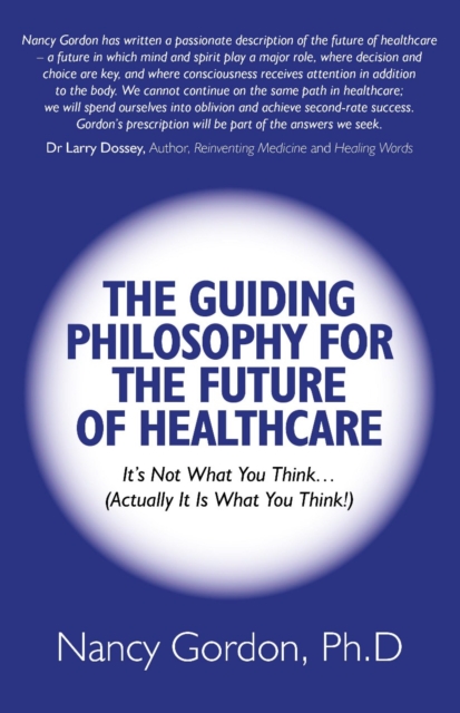 Guiding Philosophy for the Future of Healthcare : It's Not What You Think... (Actually It Is What You Think!), EPUB eBook