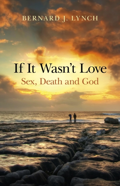 If It Wasn`t Love: Sex, Death and God, Paperback / softback Book