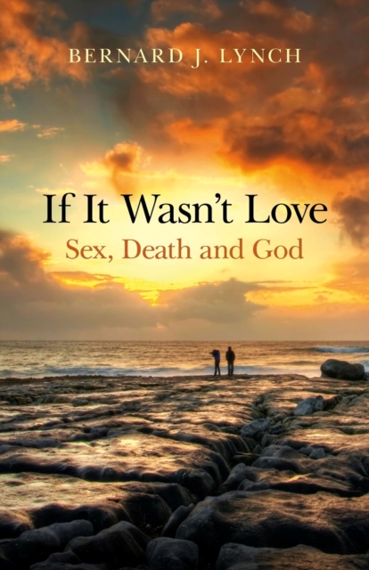 If It Wasn't Love : Sex, Death and God, EPUB eBook