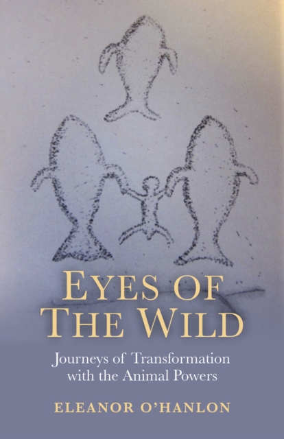 Eyes of the Wild : Journeys of Transformation with the Animal Powers, EPUB eBook
