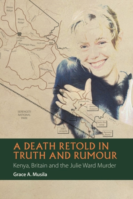 A Death Retold in Truth and Rumour : Kenya, Britain and the Julie Ward Murder, Hardback Book