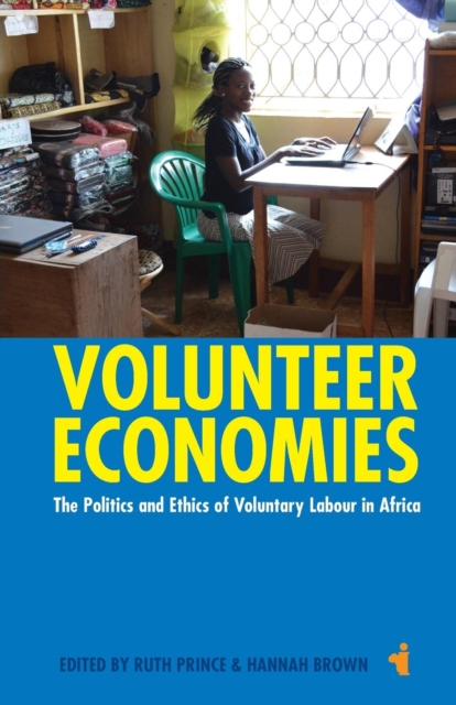 Volunteer Economies : The Politics and Ethics of Voluntary Labour in Africa, Paperback / softback Book