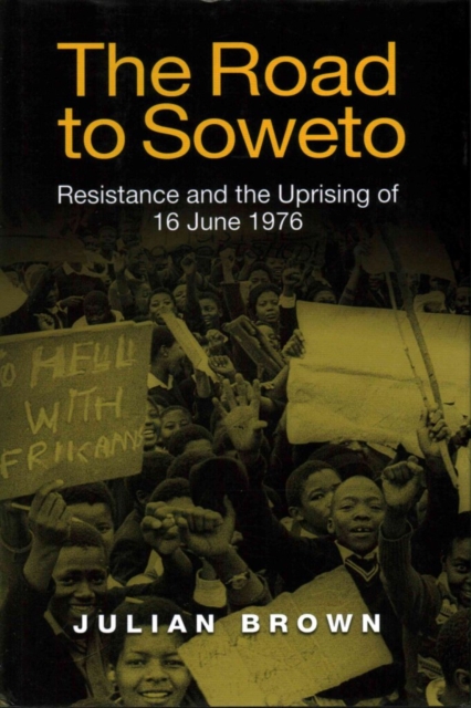 The Road to Soweto : Resistance and the Uprising of 16 June 1976, Hardback Book