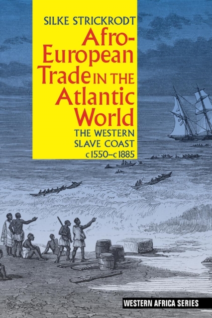 Afro-European Trade in the Atlantic World : The Western Slave Coast, c. 1550- c. 1885, Paperback / softback Book