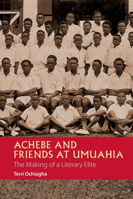 Achebe and Friends at Umuahia : The Making of a Literary Elite, Paperback / softback Book