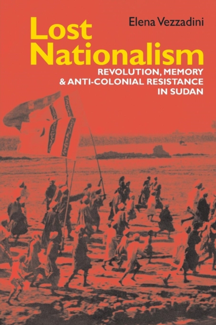 Lost Nationalism : Revolution, Memory and Anti-colonial Resistance in Sudan, Paperback / softback Book