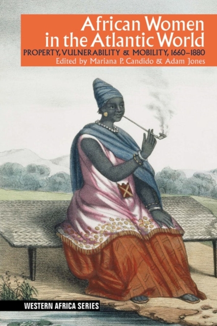 African Women in the Atlantic World : Property, Vulnerability & Mobility, 1660-1880, Hardback Book