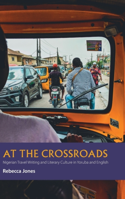At the Crossroads : Nigerian Travel Writing and Literary Culture in Yoruba and English, Hardback Book