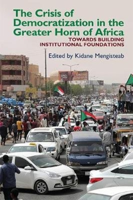 The Crisis of Democratization in the Greater Horn of Africa : An Alternative Approach to Institutional Order in Transitional Societies, Paperback / softback Book