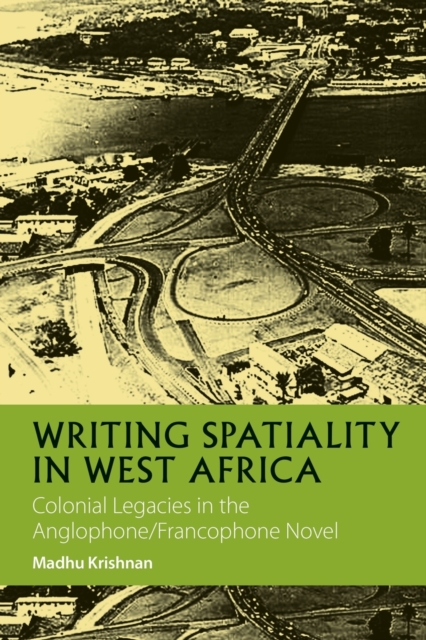 Writing Spatiality in West Africa : Colonial Legacies in the Anglophone/Francophone Novel, Paperback / softback Book