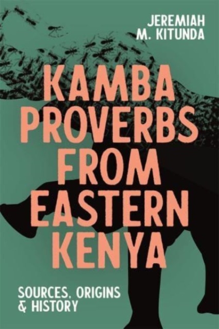 Kamba Proverbs from Eastern Kenya : Sources, Origins & History, Paperback / softback Book