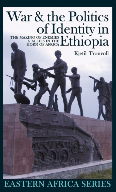 War and the Politics of Identity in Ethiopia : The Making of Enemies and Allies in the Horn of Africa, Hardback Book