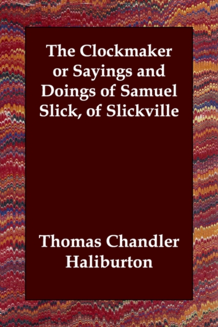 The Clockmaker or Sayings and Doings of Samuel Slick, of Slickville, Paperback / softback Book