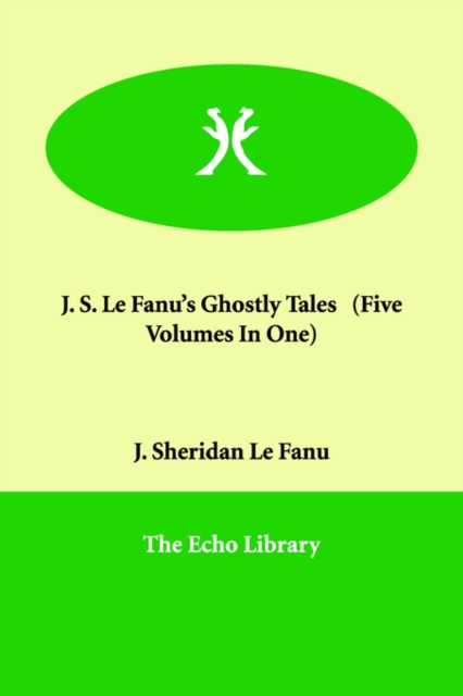 J. S. Le Fanu's Ghostly Tales (Five Volumes in One), Paperback / softback Book
