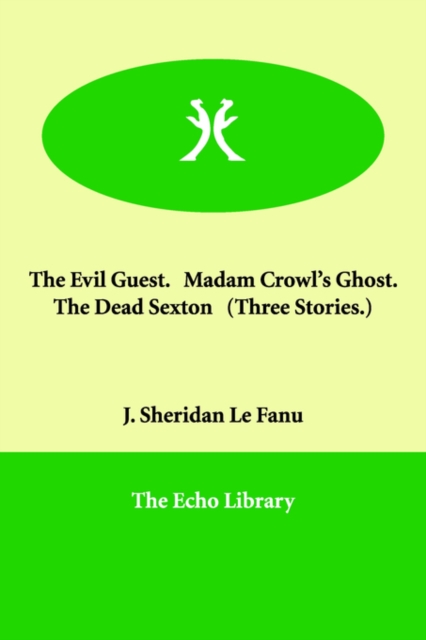 The Evil Guest. Madam Crowl's Ghost. the Dead Sexton (Three Stories.), Paperback / softback Book